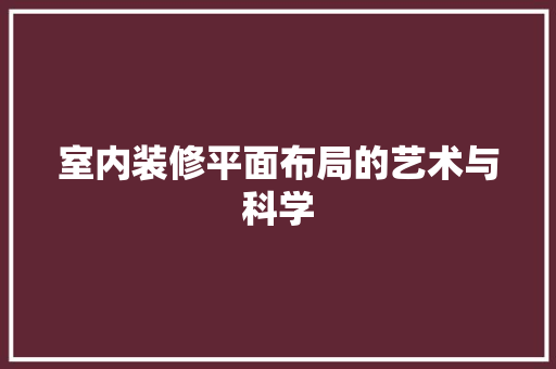 室内装修平面布局的艺术与科学 现代风格装饰