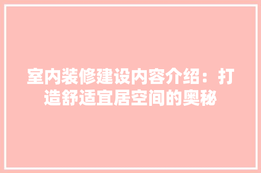 室内装修建设内容介绍：打造舒适宜居空间的奥秘 现代风格装饰