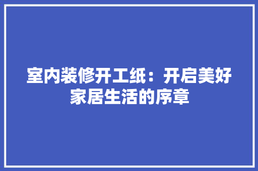 室内装修开工纸：开启美好家居生活的序章 现代风格装饰