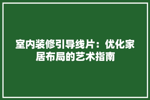 室内装修引导线片：优化家居布局的艺术指南