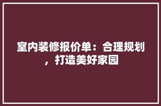 室内装修报价单：合理规划，打造美好家园