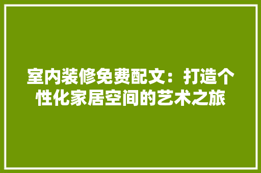 室内装修免费配文：打造个性化家居空间的艺术之旅 现代风格装饰