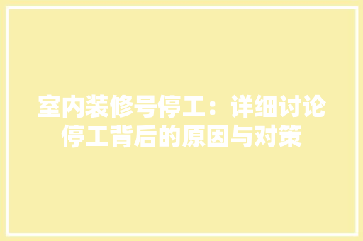 室内装修号停工：详细讨论停工背后的原因与对策 现代风格装饰