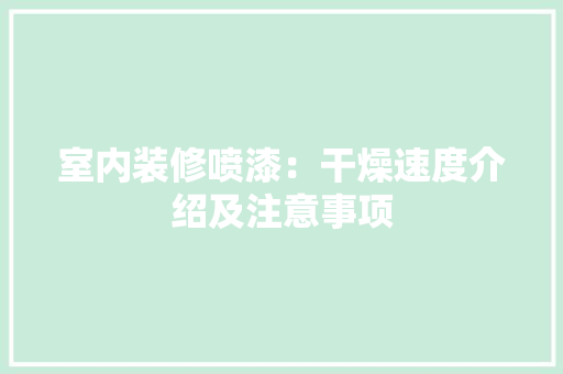 室内装修喷漆：干燥速度介绍及注意事项 现代风格装饰