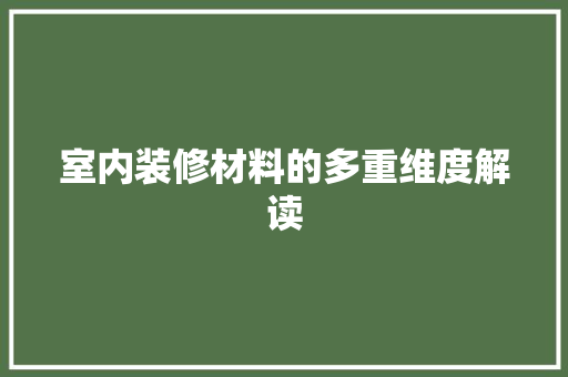 室内装修材料的多重维度解读 现代风格装饰