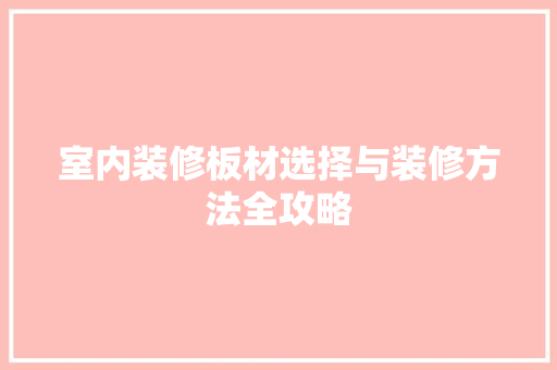 室内装修板材选择与装修方法全攻略 现代风格装饰
