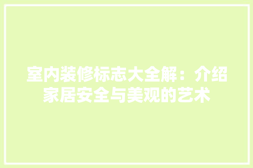 室内装修标志大全解：介绍家居安全与美观的艺术 现代风格装饰
