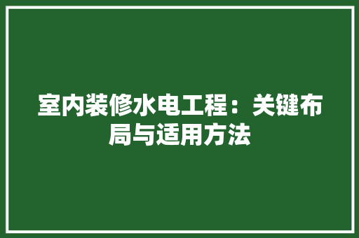 室内装修水电工程：关键布局与适用方法 现代风格装饰
