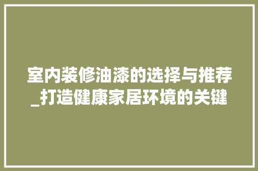 室内装修油漆的选择与推荐_打造健康家居环境的关键 现代风格装饰