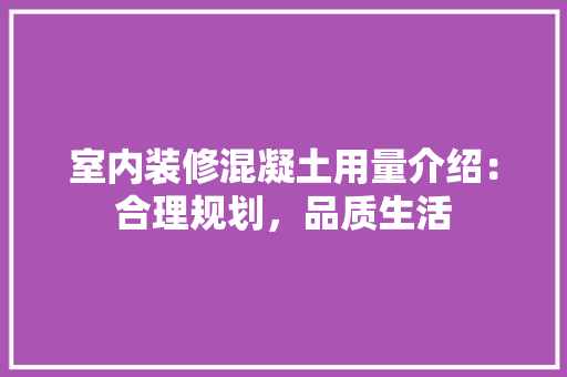 室内装修混凝土用量介绍：合理规划，品质生活 现代风格装饰