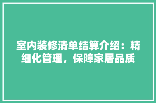 室内装修清单结算介绍：精细化管理，保障家居品质 现代风格装饰