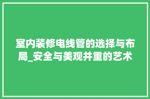 室内装修电线管的选择与布局_安全与美观并重的艺术 现代风格装饰