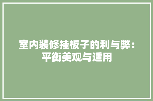 室内装修挂板子的利与弊：平衡美观与适用