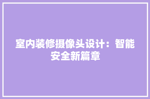 室内装修摄像头设计：智能安全新篇章 现代风格装饰