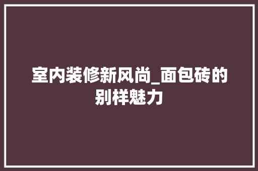 室内装修新风尚_面包砖的别样魅力 现代风格装饰