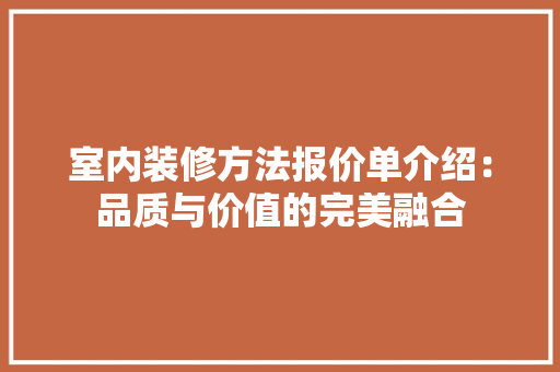 室内装修方法报价单介绍：品质与价值的完美融合 现代风格装饰