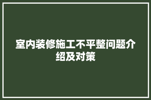 室内装修施工不平整问题介绍及对策 现代风格装饰