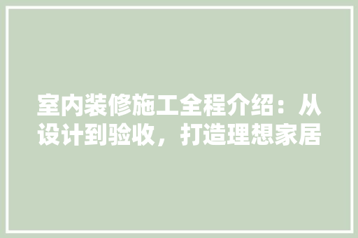 室内装修施工全程介绍：从设计到验收，打造理想家居空间 现代风格装饰