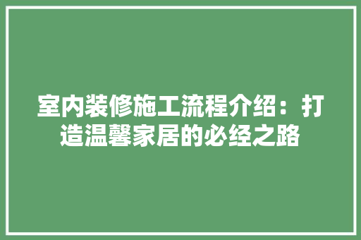 室内装修施工流程介绍：打造温馨家居的必经之路 现代风格装饰