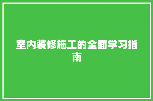 室内装修施工的全面学习指南 现代风格装饰
