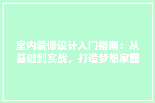 室内装修设计入门指南：从基础到实战，打造梦想家园 现代风格装饰