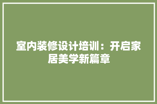 室内装修设计培训：开启家居美学新篇章