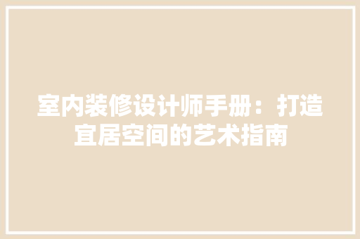 室内装修设计师手册：打造宜居空间的艺术指南 现代风格装饰