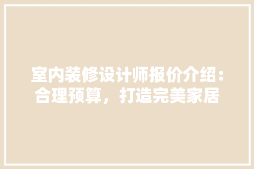 室内装修设计师报价介绍：合理预算，打造完美家居 现代风格装饰