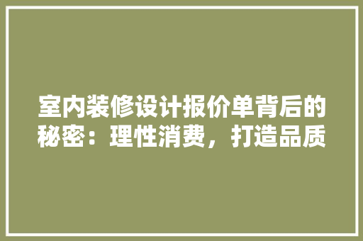 室内装修设计报价单背后的秘密：理性消费，打造品质生活 现代风格装饰