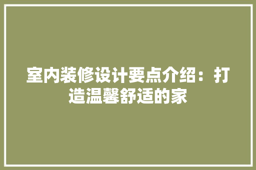 室内装修设计要点介绍：打造温馨舒适的家 现代风格装饰