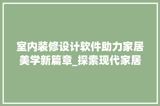 室内装修设计软件助力家居美学新篇章_探索现代家居设计新趋势 现代风格装饰