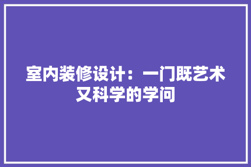 室内装修设计：一门既艺术又科学的学问 现代风格装饰