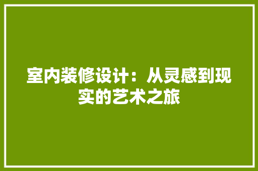 室内装修设计：从灵感到现实的艺术之旅 现代风格装饰