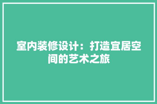 室内装修设计：打造宜居空间的艺术之旅 现代风格装饰