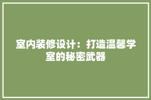 室内装修设计：打造温馨学室的秘密武器 现代风格装饰