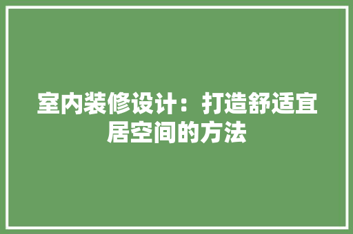 室内装修设计：打造舒适宜居空间的方法 现代风格装饰