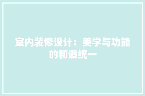 室内装修设计：美学与功能的和谐统一 现代风格装饰