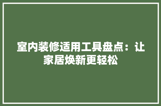 室内装修适用工具盘点：让家居焕新更轻松 现代风格装饰
