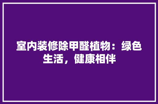 室内装修除甲醛植物：绿色生活，健康相伴 现代风格装饰