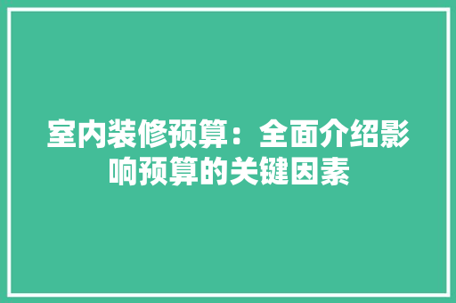 室内装修预算：全面介绍影响预算的关键因素 现代风格装饰