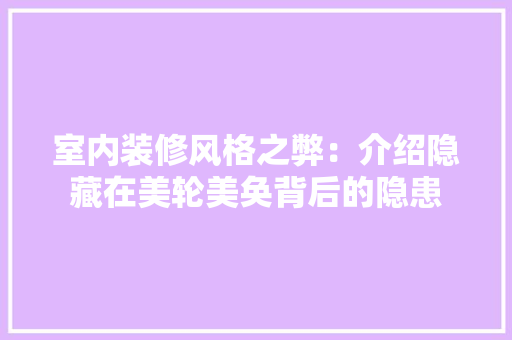 室内装修风格之弊：介绍隐藏在美轮美奂背后的隐患 现代风格装饰
