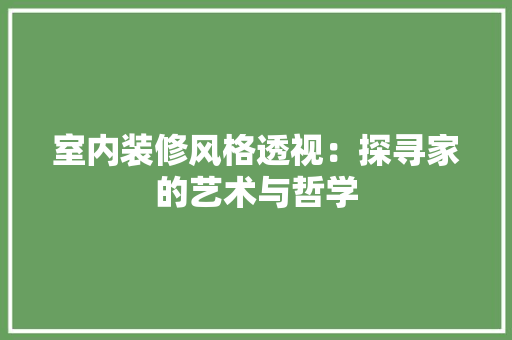 室内装修风格透视：探寻家的艺术与哲学 现代风格装饰
