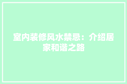 室内装修风水禁忌：介绍居家和谐之路 现代风格装饰