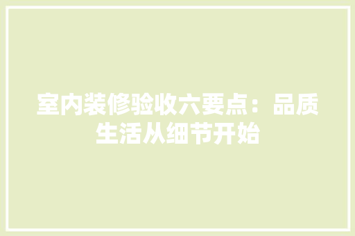 室内装修验收六要点：品质生活从细节开始 现代风格装饰