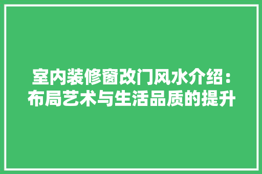 室内装修窗改门风水介绍：布局艺术与生活品质的提升 现代风格装饰