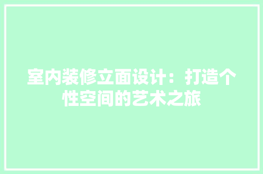 室内装修立面设计：打造个性空间的艺术之旅 现代风格装饰