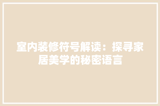 室内装修符号解读：探寻家居美学的秘密语言