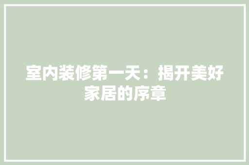 室内装修第一天：揭开美好家居的序章 现代风格装饰