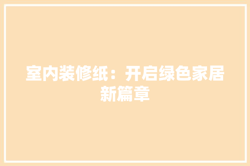 室内装修纸：开启绿色家居新篇章 现代风格装饰