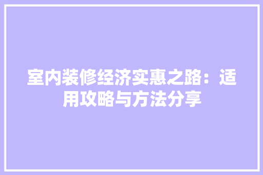 室内装修经济实惠之路：适用攻略与方法分享 现代风格装饰